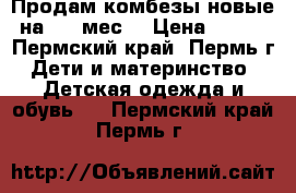 Продам комбезы новые на 0-3 мес. › Цена ­ 600 - Пермский край, Пермь г. Дети и материнство » Детская одежда и обувь   . Пермский край,Пермь г.